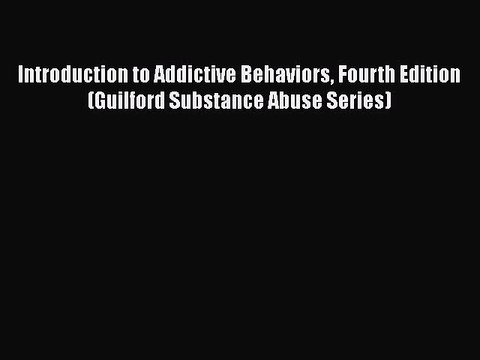 PDF Introduction to Addictive Behaviors Fourth Edition (Guilford Substance Abuse Series) [PDF]