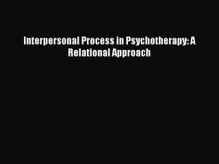 Download Interpersonal Process in Psychotherapy: A Relational Approach [Read] Online