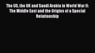 PDF The US the UK and Saudi Arabia in World War II: The Middle East and the Origins of a Special