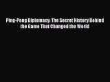PDF Ping-Pong Diplomacy: The Secret History Behind the Game That Changed the World  Read Online