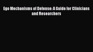 Download Ego Mechanisms of Defense: A Guide for Clinicians and Researchers [Download] Full
