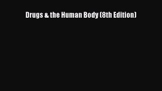 Download Drugs & the Human Body (8th Edition) [PDF] Full Ebook
