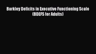 Download Barkley Deficits in Executive Functioning Scale (BDEFS for Adults) [Read] Full Ebook
