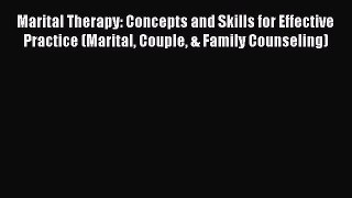 Download Marital Therapy: Concepts and Skills for Effective Practice (Marital Couple & Family