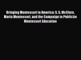 Read Bringing Montessori to America: S. S. McClure Maria Montessori and the Campaign to Publicize