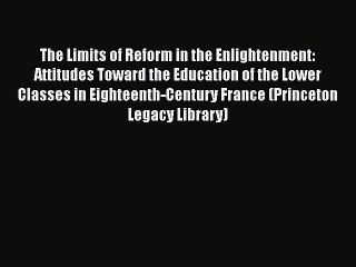 Read The Limits of Reform in the Enlightenment: Attitudes Toward the Education of the Lower