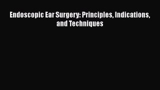 PDF Endoscopic Ear Surgery: Principles Indications and Techniques [PDF] Online