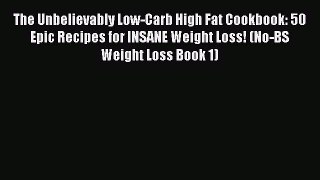 Read The Unbelievably Low-Carb High Fat Cookbook: 50 Epic Recipes for INSANE Weight Loss! (No-BS