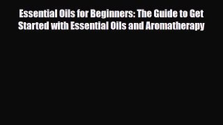 Read ‪Essential Oils for Beginners: The Guide to Get Started with Essential Oils and Aromatherapy‬