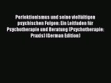 Download Perfektionismus und seine vielfältigen psychischen Folgen: Ein Leitfaden für Psychotherapie