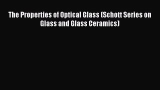 Download The Properties of Optical Glass (Schott Series on Glass and Glass Ceramics) PDF Free
