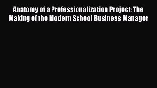 Read Anatomy of a Professionalization Project: The Making of the Modern School Business Manager
