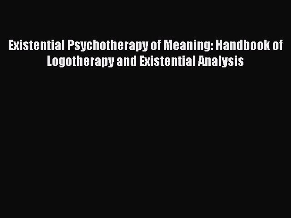 [PDF] Existential Psychotherapy of Meaning: Handbook of Logotherapy and Existential Analysis