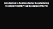 Download Introduction to Semiconductor Manufacturing Technology (SPIE Press Monograph PM220)