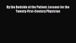 Download By the Bedside of the Patient: Lessons for the Twenty-First-Century Physician  Read