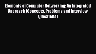 Read Elements of Computer Networking: An Integrated Approach (Concepts Problems and Interview