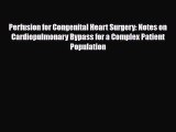 PDF Perfusion for Congenital Heart Surgery: Notes on Cardiopulmonary Bypass for a Complex Patient