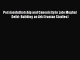 Read Persian Authorship and Canonicity in Late Mughal Delhi: Building an Ark (Iranian Studies)