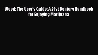 Download Weed: The User's Guide: A 21st Century Handbook for Enjoying Marijuana Free Books