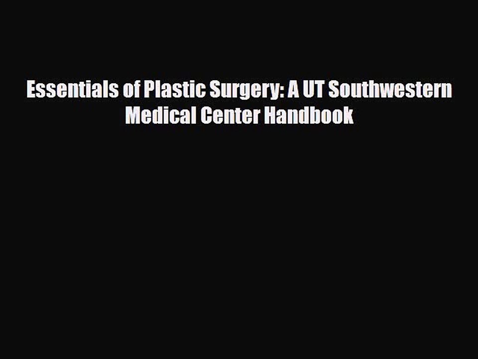 PDF Essentials of Plastic Surgery: A UT Southwestern Medical Center Handbook [Read] Full Ebook