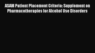 [Download] ASAM Patient Placement Criteria: Supplement on Pharmacotherapies for Alcohol Use