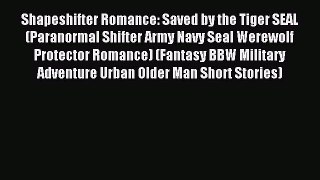 Read Shapeshifter Romance: Saved by the Tiger SEAL (Paranormal Shifter Army Navy Seal Werewolf