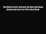 Read The Belly Fat Cure: Discover the New Carb Swap System and Lose 4 to 9 lbs. Every Week