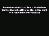 [PDF] Income Investing Secrets: How to Receive Ever-Growing Dividend and Interest Checks Safeguard
