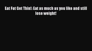 Download Eat Fat Get Thin!: Eat as much as you like and still lose weight! PDF Free