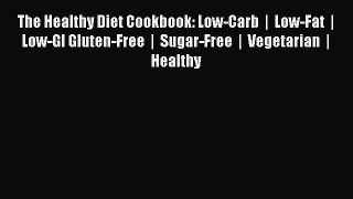 Read The Healthy Diet Cookbook: Low-Carb  |  Low-Fat  |  Low-GI Gluten-Free  |  Sugar-Free