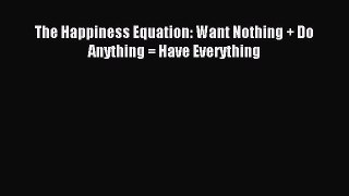 Download The Happiness Equation: Want Nothing + Do Anything = Have Everything Ebook Free