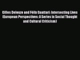 Download Gilles Deleuze and Félix Guattari: Intersecting Lives (European Perspectives: A Series