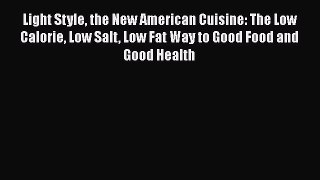 Read Light Style the New American Cuisine: The Low Calorie Low Salt Low Fat Way to Good Food