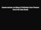 Download Conversations on Dying: A Palliative-Care Pioneer Faces His Own Death  Read Online