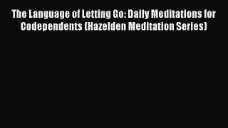 Read The Language of Letting Go: Daily Meditations for Codependents (Hazelden Meditation Series)