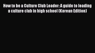 Download How to be a Culture Club Leader: A guide to leading a culture club in high school