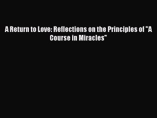 Read A Return to Love: Reflections on the Principles of A Course in Miracles Ebook Online