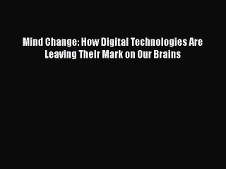 PDF Mind Change: How Digital Technologies Are Leaving Their Mark on Our Brains  EBook