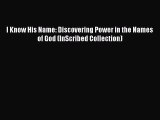 Read I Know His Name: Discovering Power in the Names of God (InScribed Collection) Ebook Free