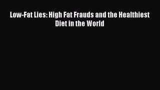 Read Low-Fat Lies: High Fat Frauds and the Healthiest Diet in the World PDF Free