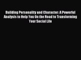 Read Building Personality and Character: A Powerful Analysis to Help You On the Road to Transforming