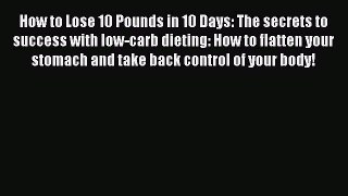 Read How to Lose 10 Pounds in 10 Days: The secrets to success with low-carb dieting: How to