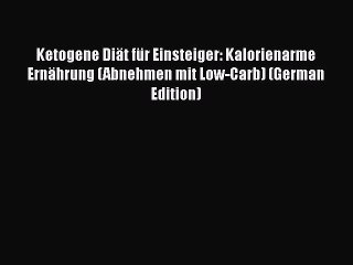 Download Video: Download Ketogene Diät für Einsteiger: Kalorienarme Ernährung (Abnehmen mit Low-Carb) (German