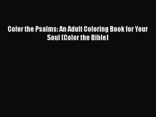 Download Color the Psalms: An Adult Coloring Book for Your Soul (Color the Bible) PDF Free