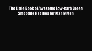 Read The Little Book of Awesome Low-Carb Green Smoothie Recipes for Manly Men Ebook Free