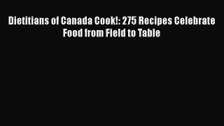Download Dietitians of Canada Cook!: 275 Recipes Celebrate Food from Field to Table PDF Free