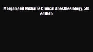 PDF Morgan and Mikhail's Clinical Anesthesiology 5th edition [PDF] Online