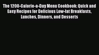 Download The 1200-Calorie-a-Day Menu Cookbook: Quick and Easy Recipes for Delicious Low-fat