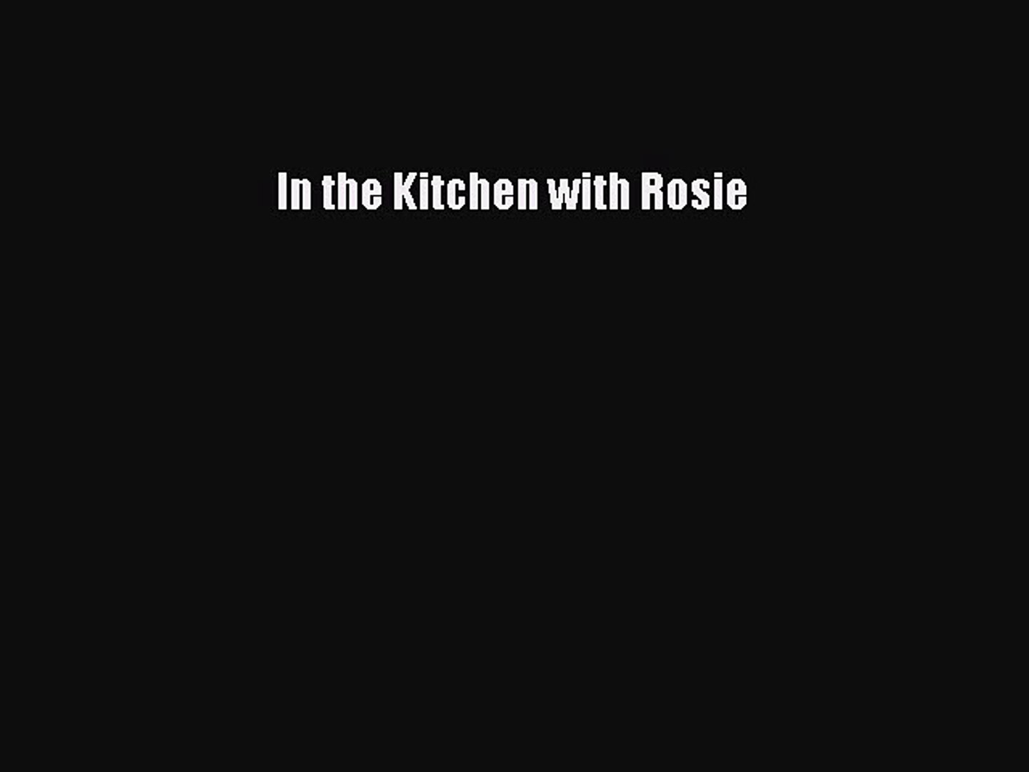 Read In The Kitchen With Rosie Pdf Online Video Dailymotion