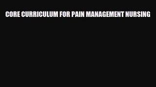 PDF CORE CURRICULUM FOR PAIN MANAGEMENT NURSING [Read] Full Ebook